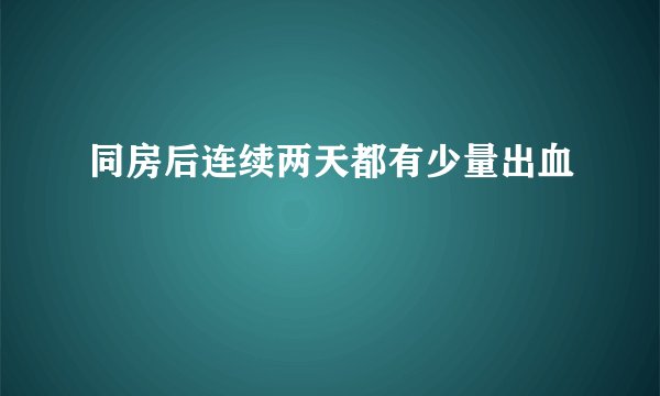 同房后连续两天都有少量出血