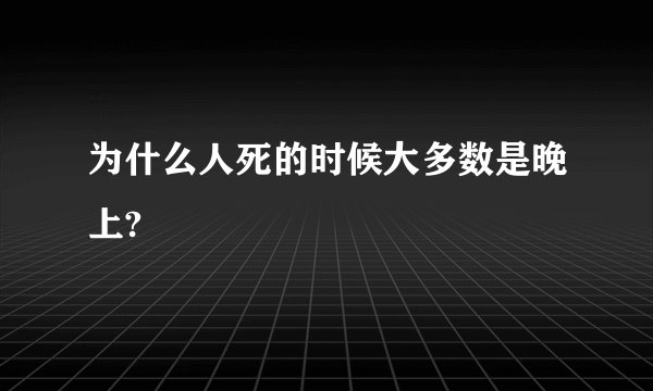 为什么人死的时候大多数是晚上?