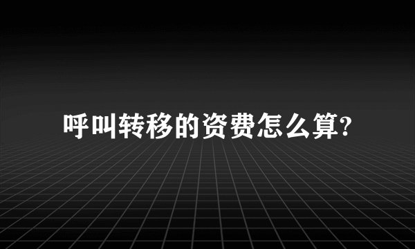 呼叫转移的资费怎么算?