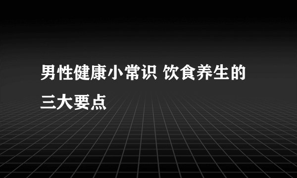 男性健康小常识 饮食养生的三大要点