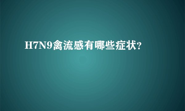 H7N9禽流感有哪些症状？