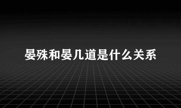晏殊和晏几道是什么关系