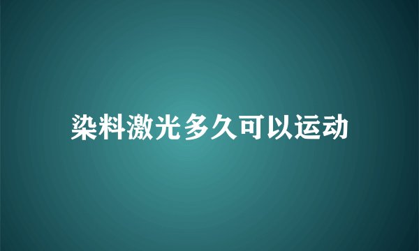 染料激光多久可以运动