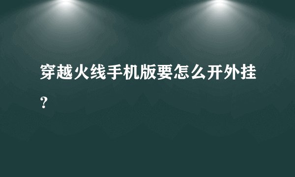 穿越火线手机版要怎么开外挂？