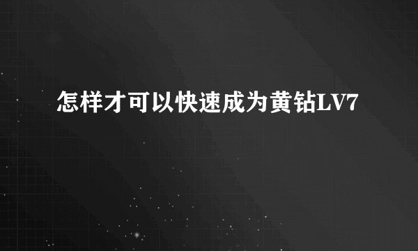 怎样才可以快速成为黄钻LV7