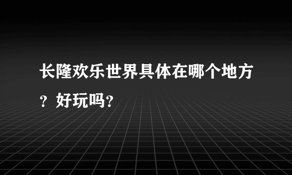 长隆欢乐世界具体在哪个地方？好玩吗？