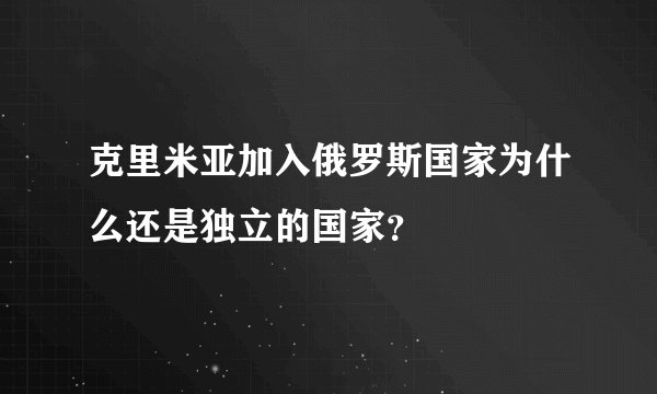 克里米亚加入俄罗斯国家为什么还是独立的国家？