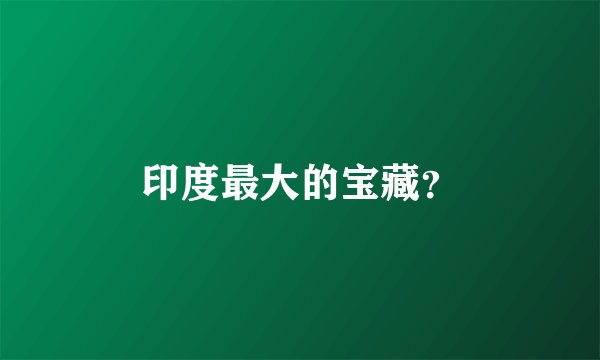 印度最大的宝藏？