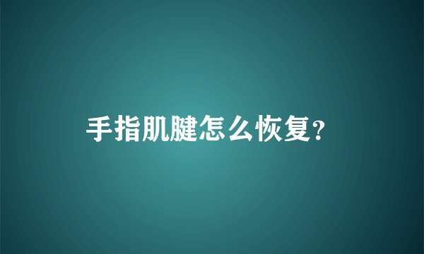 手指肌腱怎么恢复？