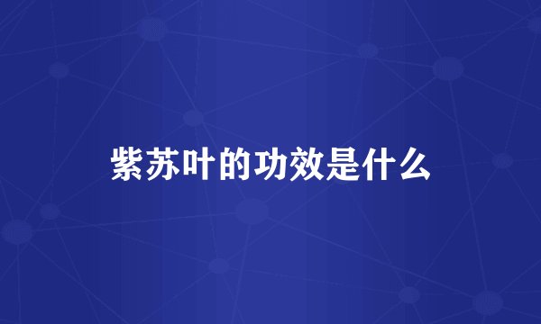 紫苏叶的功效是什么