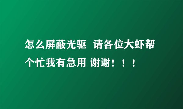 怎么屏蔽光驱  请各位大虾帮个忙我有急用 谢谢！！！