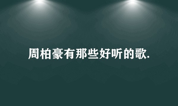 周柏豪有那些好听的歌.