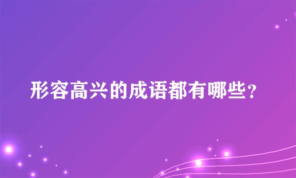 形容高兴的成语都有哪些？