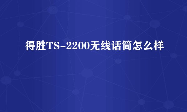 得胜TS-2200无线话筒怎么样
