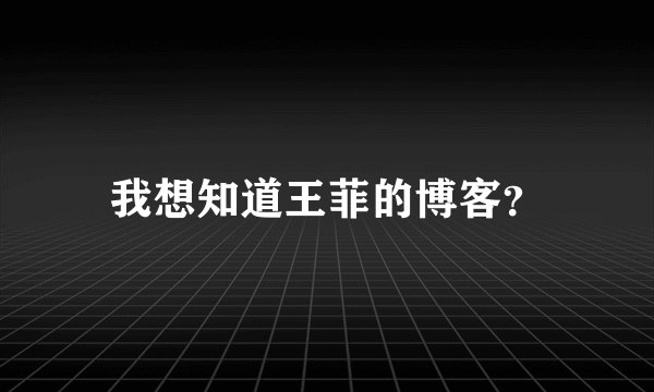 我想知道王菲的博客？