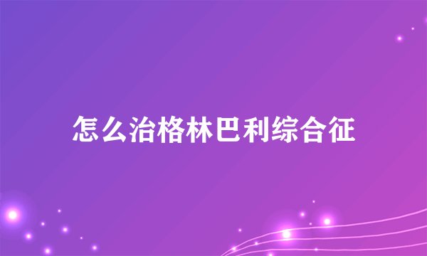 怎么治格林巴利综合征