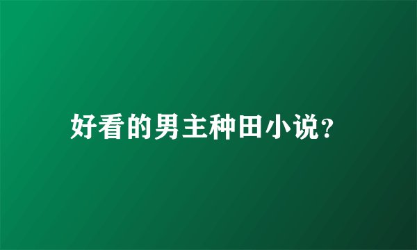 好看的男主种田小说？