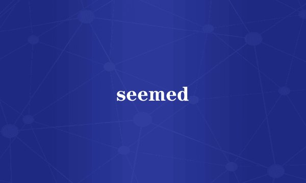 seemed