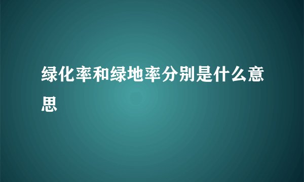 绿化率和绿地率分别是什么意思