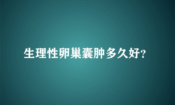生理性卵巢囊肿多久好？