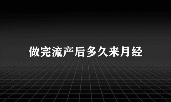 做完流产后多久来月经