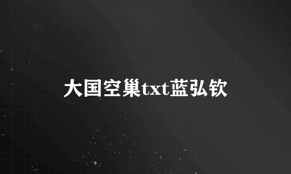 大国空巢txt蓝弘钦