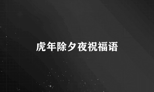 虎年除夕夜祝福语