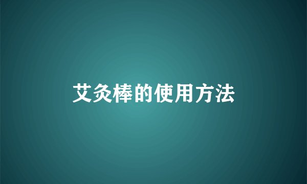 艾灸棒的使用方法