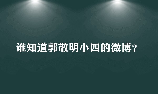 谁知道郭敬明小四的微博？