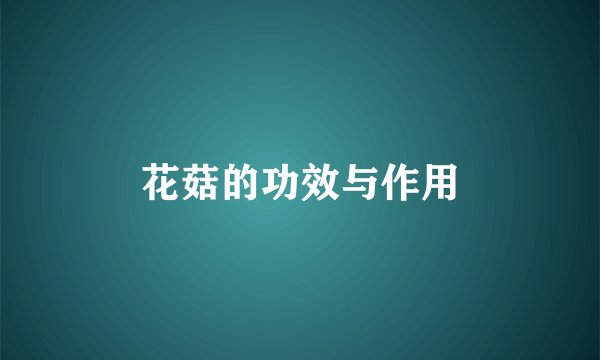 花菇的功效与作用