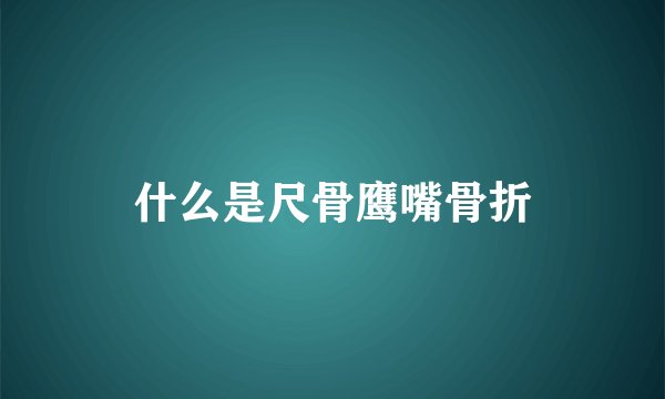 什么是尺骨鹰嘴骨折