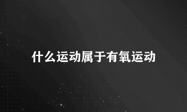什么运动属于有氧运动
