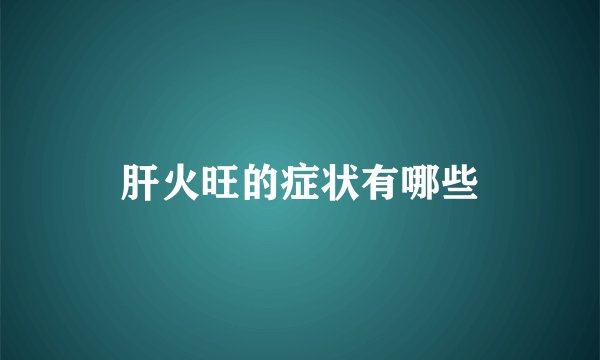 肝火旺的症状有哪些