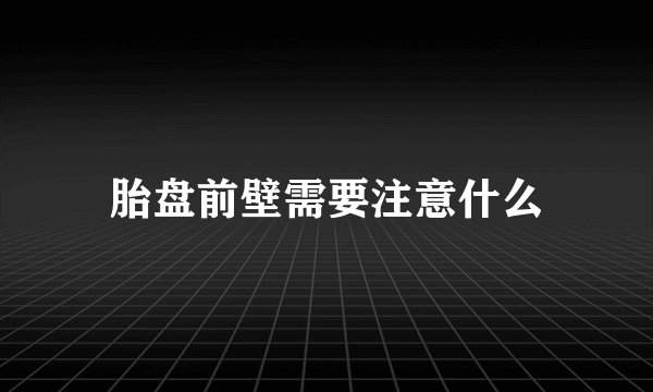 胎盘前壁需要注意什么