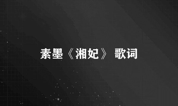 素墨《湘妃》 歌词