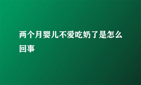 两个月婴儿不爱吃奶了是怎么回事