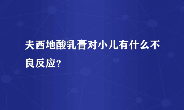 夫西地酸乳膏对小儿有什么不良反应？