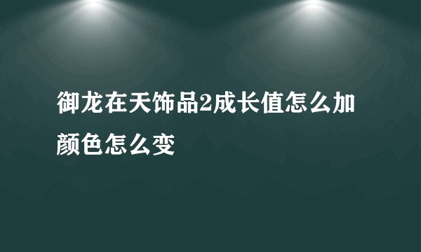 御龙在天饰品2成长值怎么加 颜色怎么变