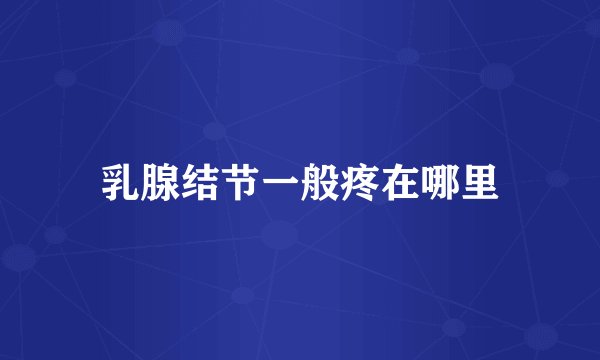 乳腺结节一般疼在哪里