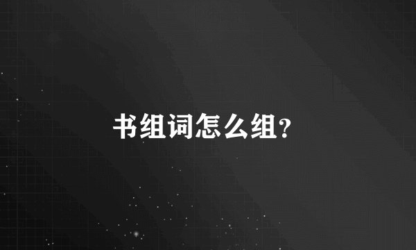 书组词怎么组？