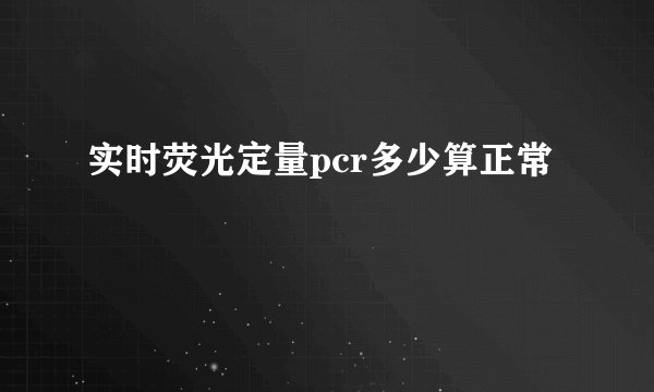 实时荧光定量pcr多少算正常