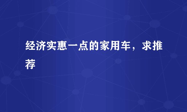 经济实惠一点的家用车，求推荐