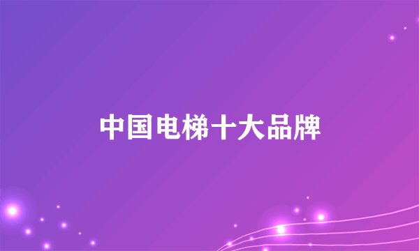 中国电梯十大品牌