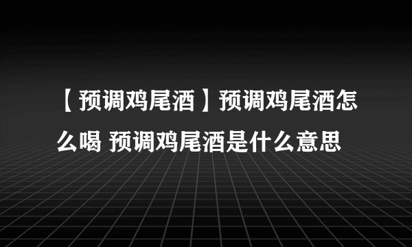 【预调鸡尾酒】预调鸡尾酒怎么喝 预调鸡尾酒是什么意思