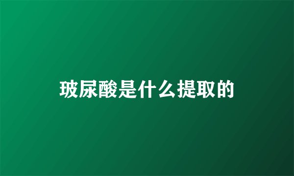 玻尿酸是什么提取的