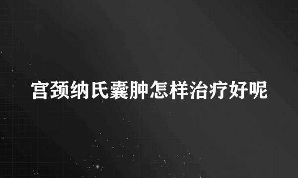 宫颈纳氏囊肿怎样治疗好呢