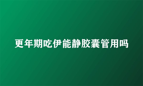 更年期吃伊能静胶囊管用吗