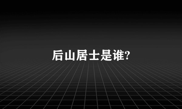后山居士是谁?