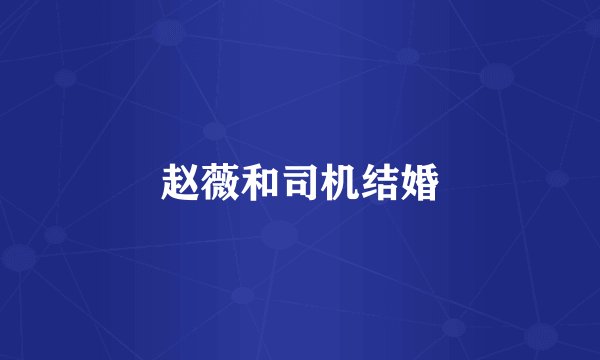 赵薇和司机结婚