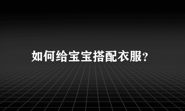 如何给宝宝搭配衣服？